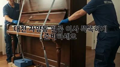 대전 자양동 원룸 이사, 똑똑하게 준비하세요!
